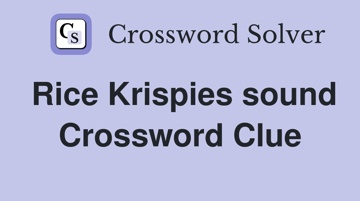 Rice Krispies sound Crossword Clue