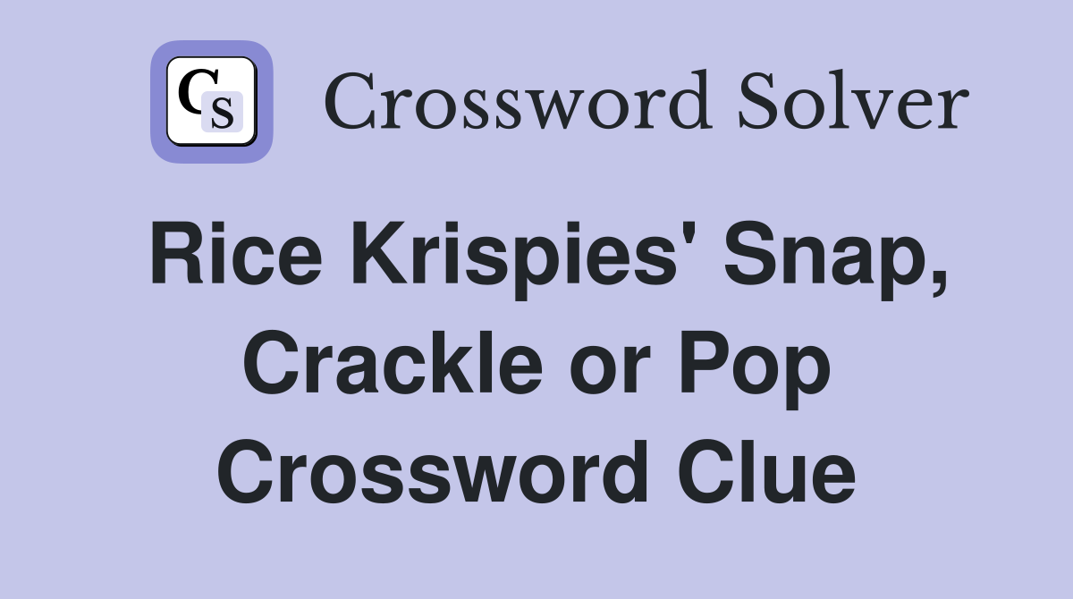 Rice Krispies' Snap, Crackle or Pop Crossword Clue
