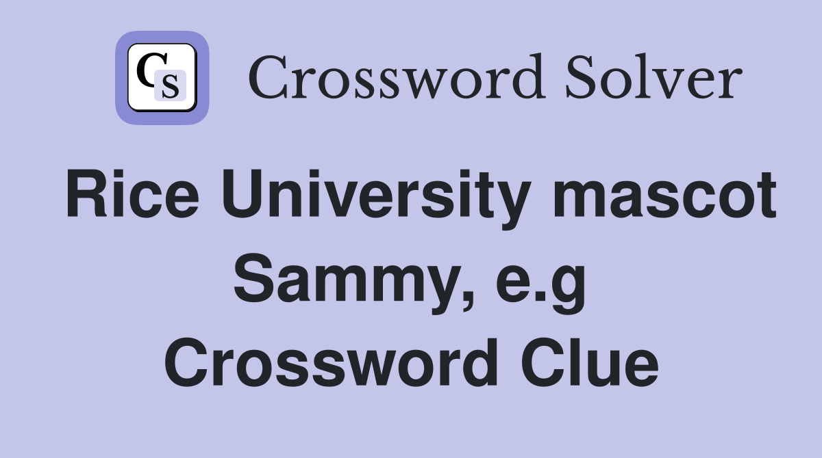 Rice University mascot Sammy, e.g Crossword Clue