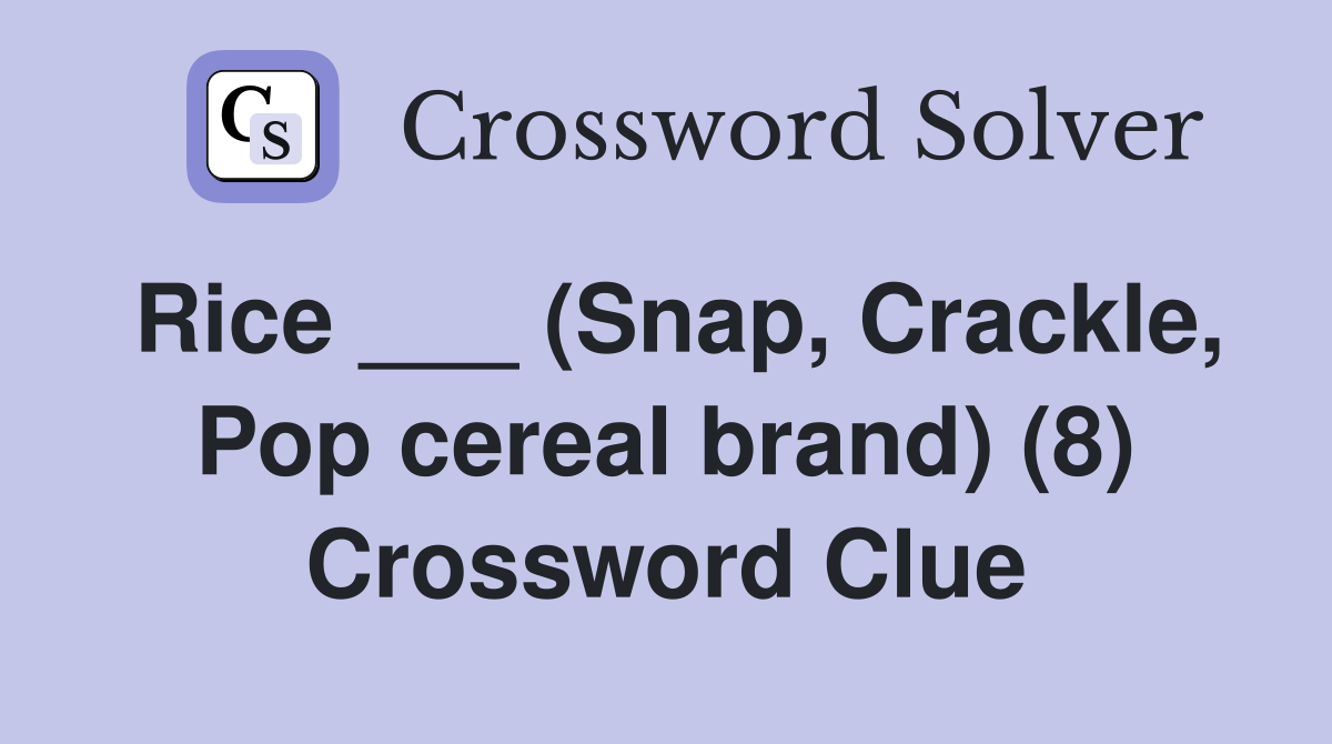 Rice ___ (Snap, Crackle, Pop cereal brand) (8) Crossword Clue