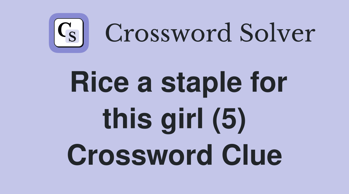 Rice a staple for this girl (5) Crossword Clue