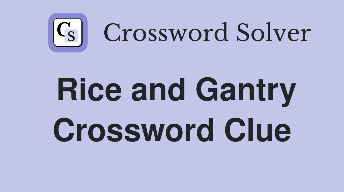 Rice and Gantry Crossword Clue