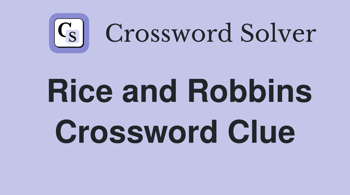 Rice and Robbins Crossword Clue