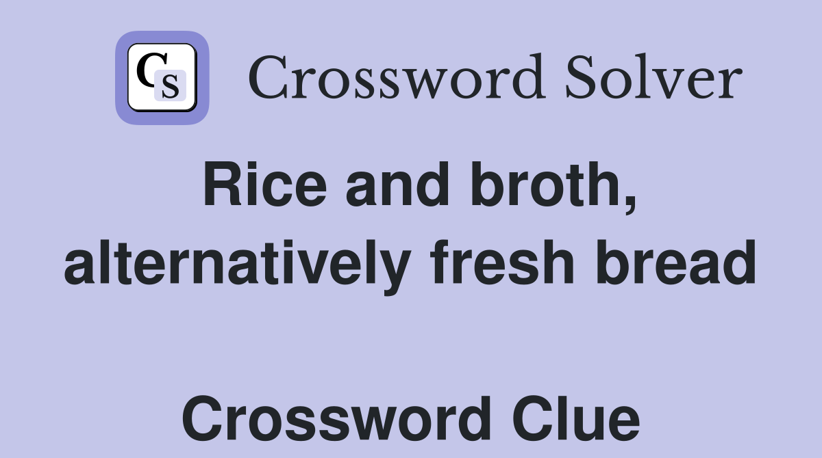Rice and broth, alternatively fresh bread  Crossword Clue