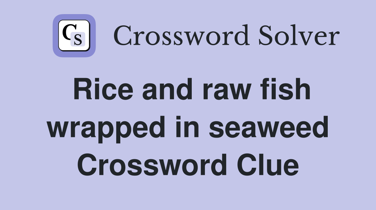 Rice and raw fish wrapped in seaweed Crossword Clue