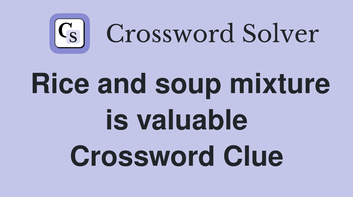 Rice and soup mixture is valuable Crossword Clue