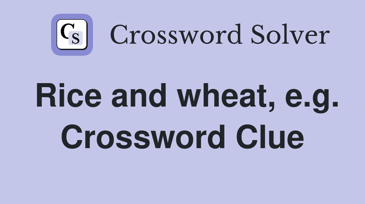 Rice and wheat, e.g. Crossword Clue