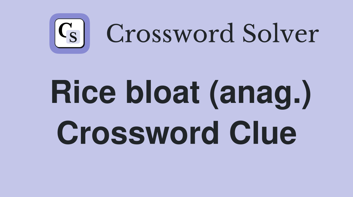 Rice bloat (anag.) Crossword Clue
