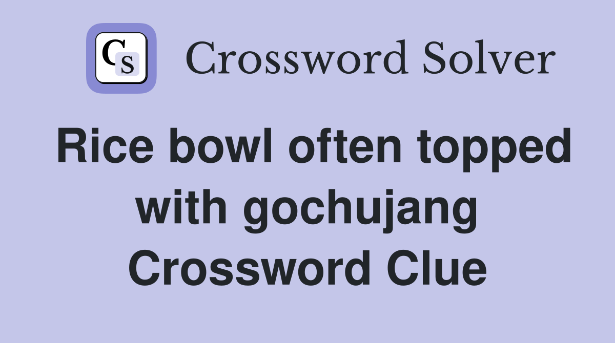 Rice bowl often topped with gochujang Crossword Clue