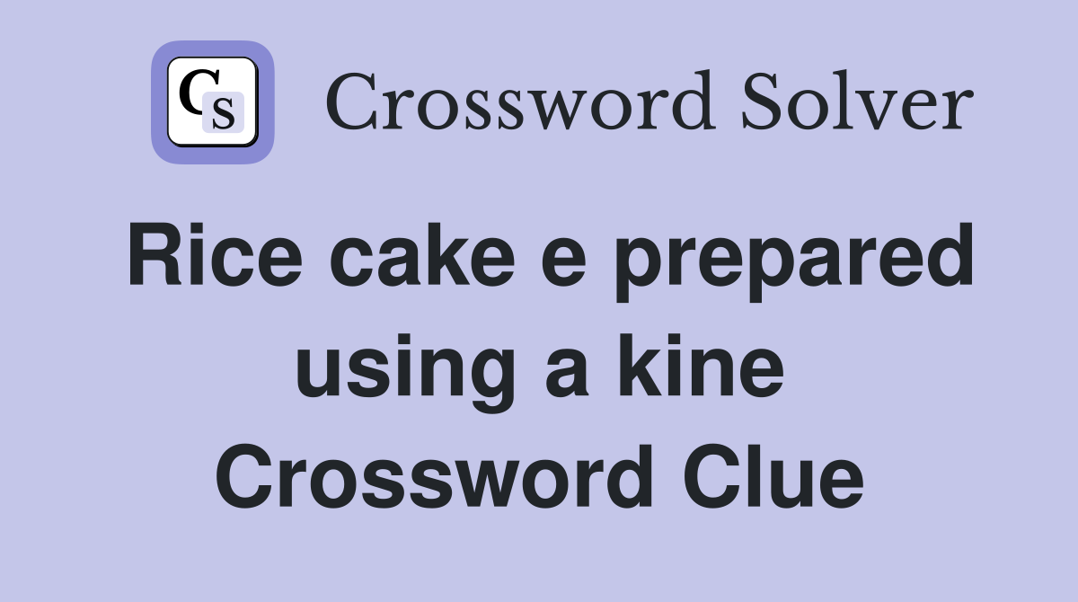 Rice cake e prepared using a kine Crossword Clue