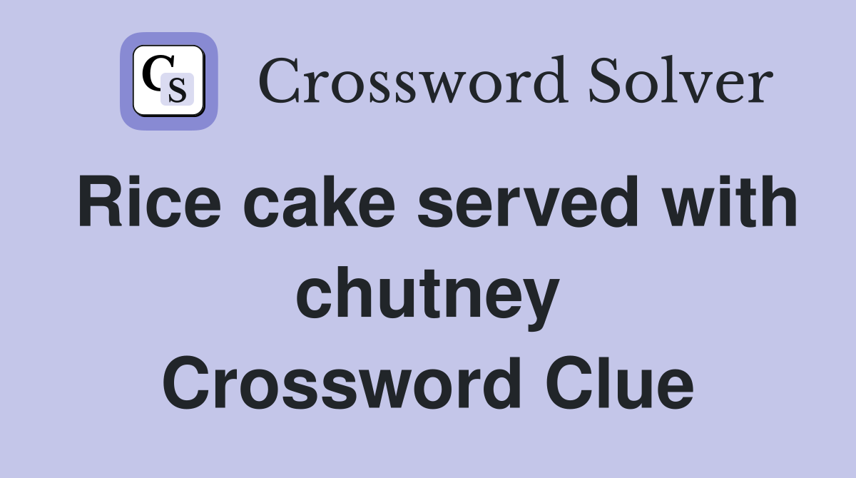 Rice cake served with chutney Crossword Clue