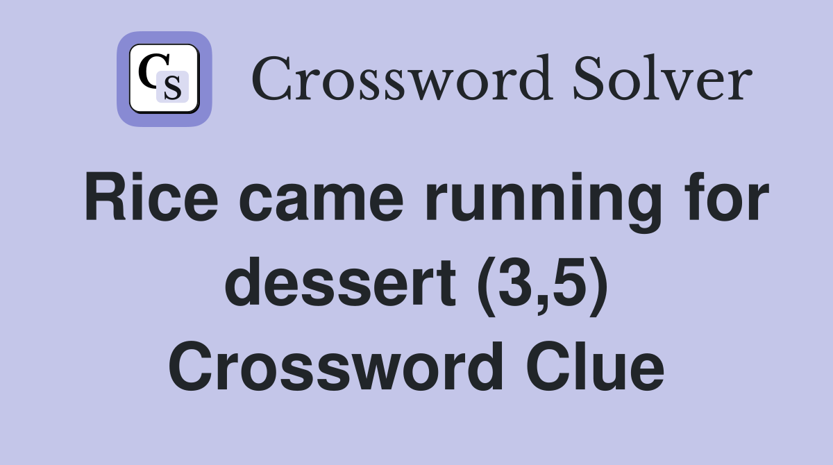 Rice came running for dessert (3,5) Crossword Clue