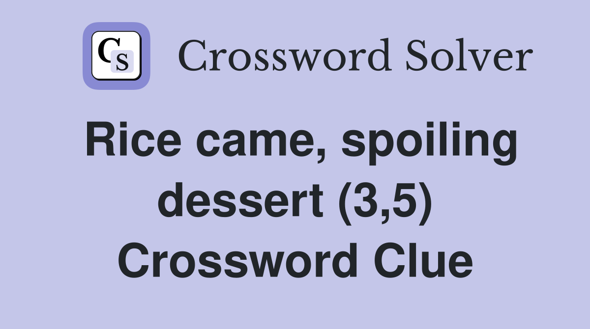 Rice came, spoiling dessert (3,5) Crossword Clue