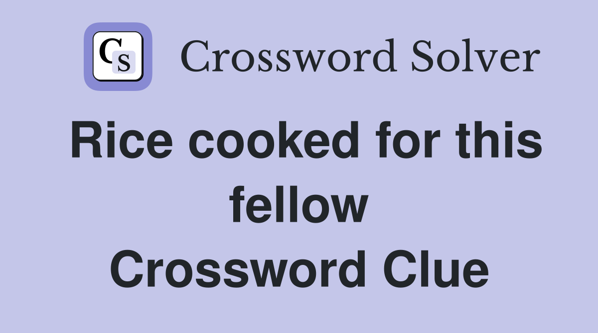 Rice cooked for this fellow Crossword Clue