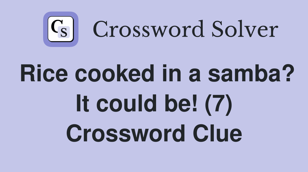 Rice cooked in a samba? It could be! (7) Crossword Clue
