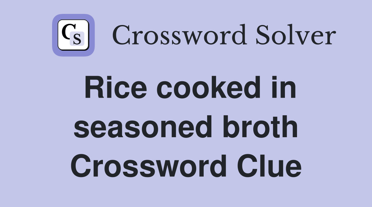 Rice cooked in seasoned broth Crossword Clue