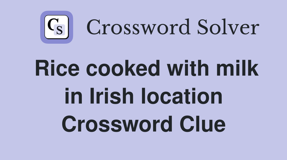 Rice cooked with milk in Irish location Crossword Clue