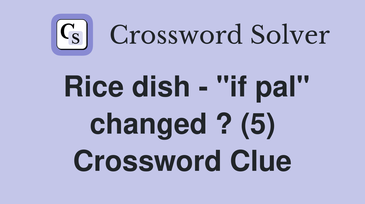 Rice dish - "if pal" changed ? (5) Crossword Clue