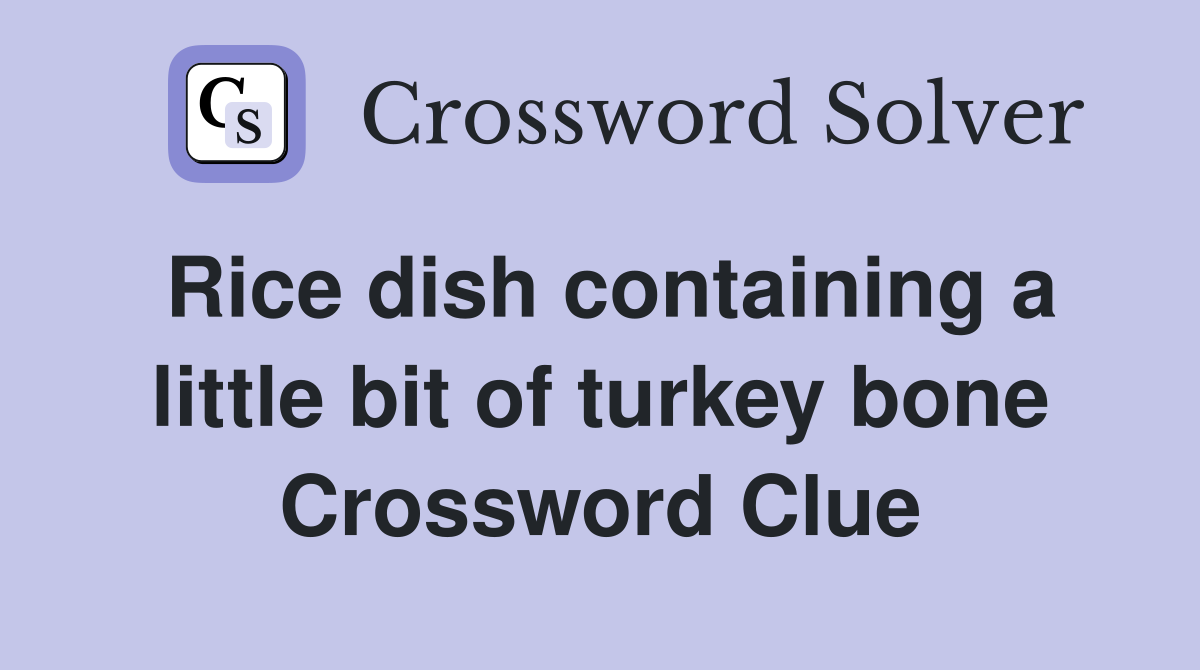 Rice dish containing a little bit of turkey bone Crossword Clue