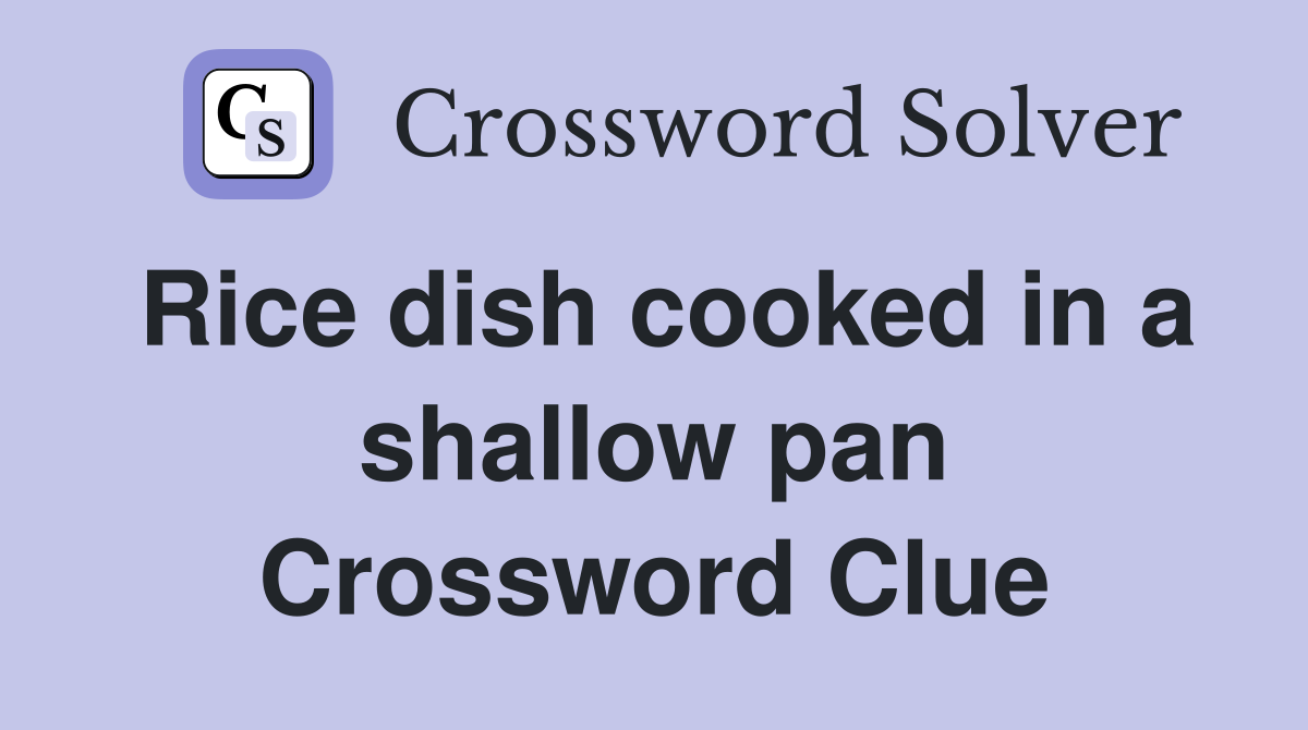 Rice dish cooked in a shallow pan Crossword Clue