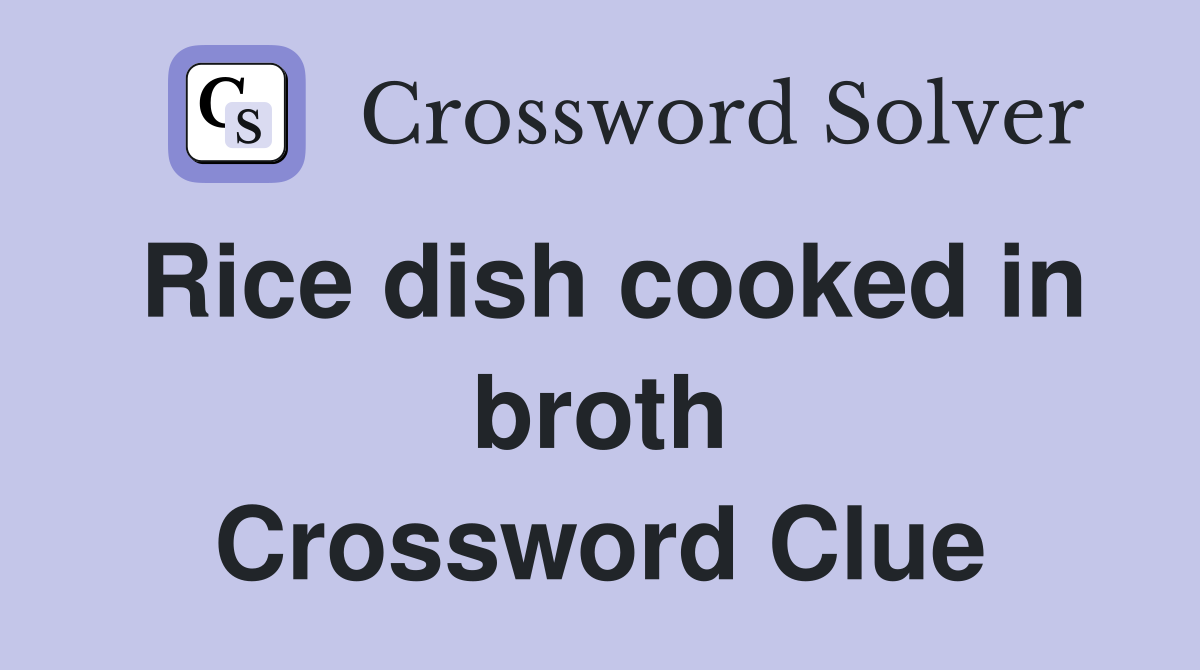 Rice dish cooked in broth Crossword Clue