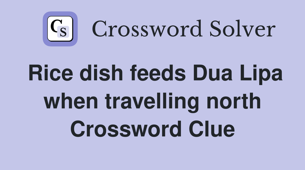 Rice dish feeds Dua Lipa when travelling north Crossword Clue