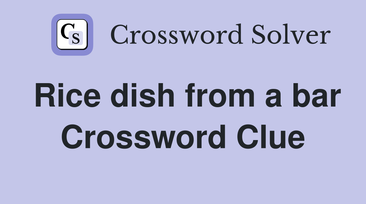 Rice dish from a bar Crossword Clue