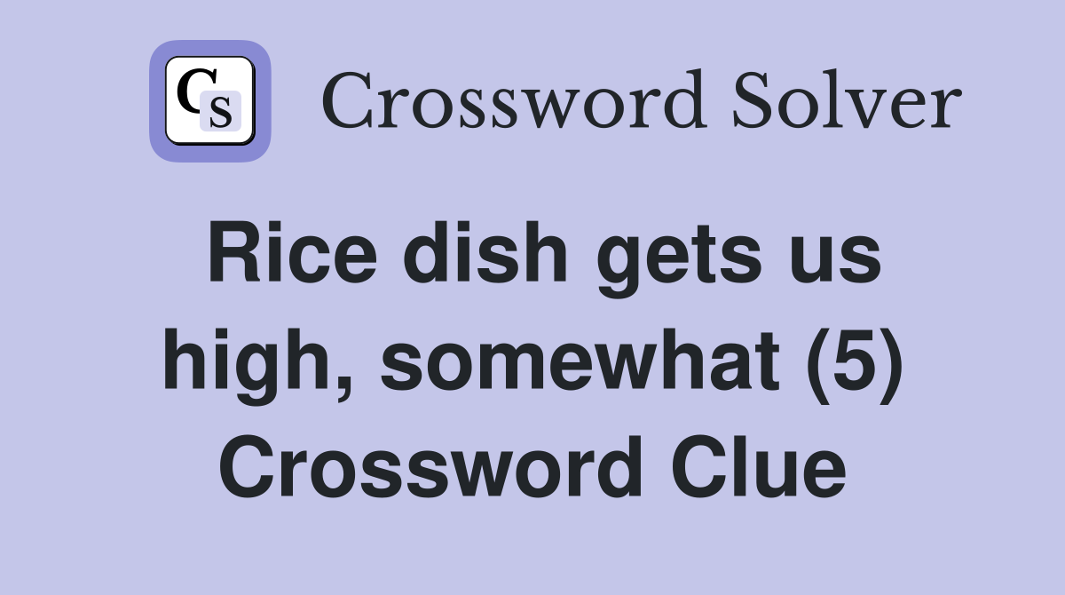 Rice dish gets us high, somewhat (5) Crossword Clue