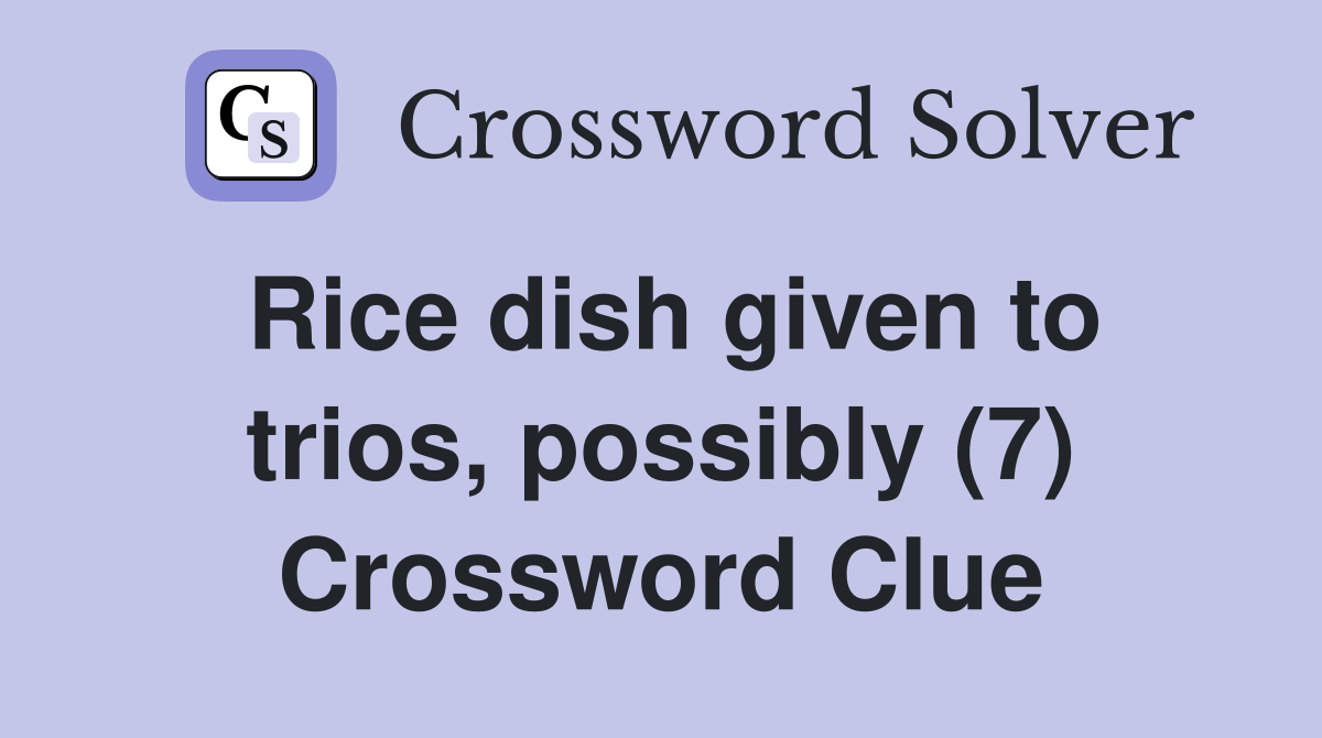 Rice dish given to trios, possibly (7) Crossword Clue