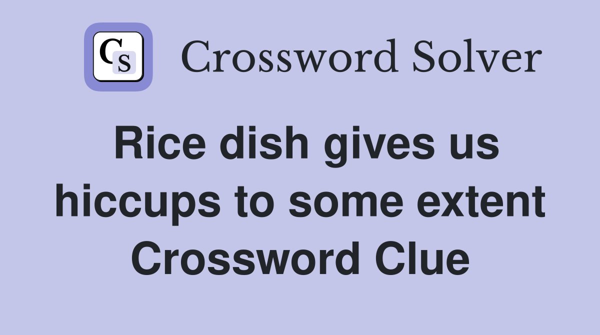 Rice dish gives us hiccups to some extent Crossword Clue