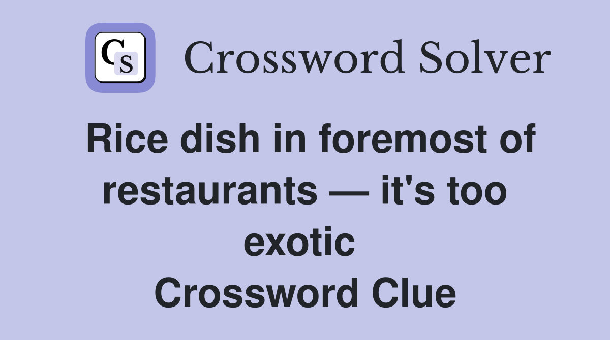 Rice dish in foremost of restaurants — it's too exotic  Crossword Clue