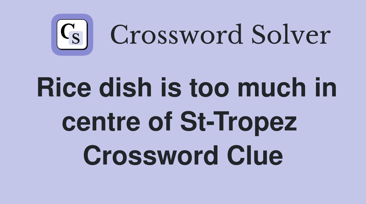 Rice dish is too much in centre of St-Tropez  Crossword Clue