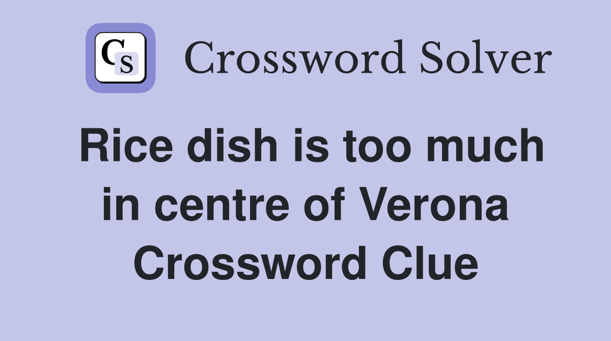 Rice dish is too much in centre of Verona Crossword Clue