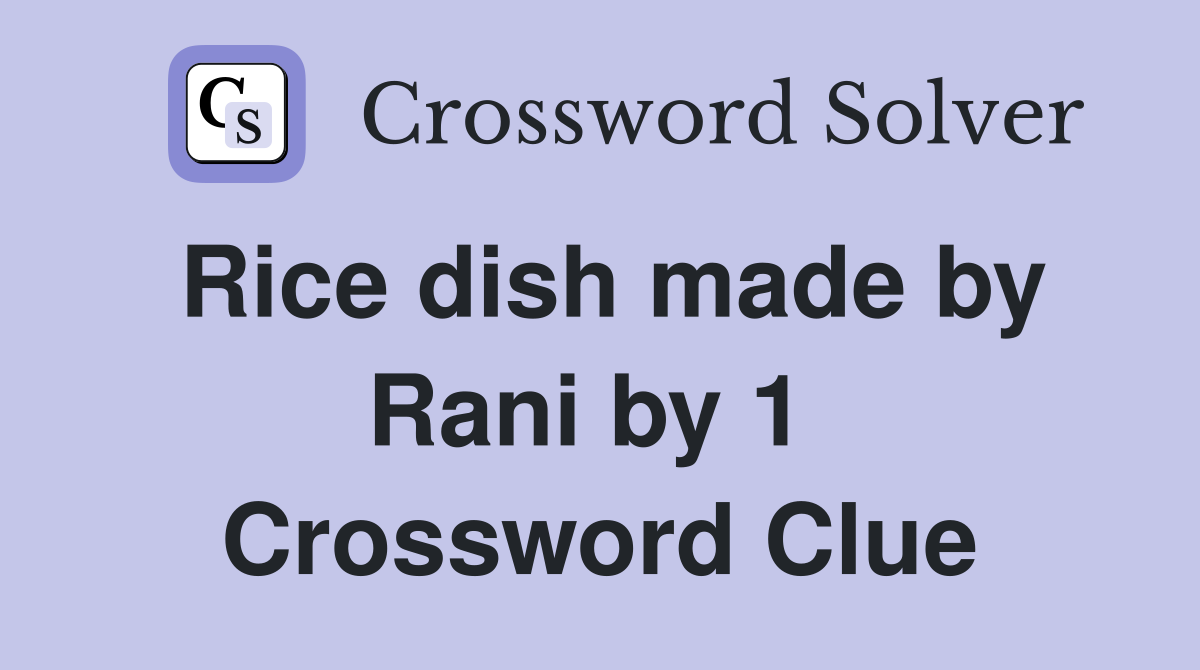Rice dish made by Rani by 1  Crossword Clue