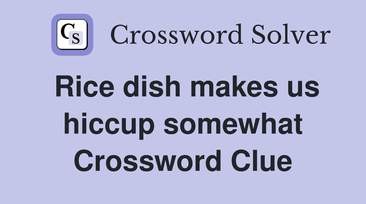 Rice dish makes us hiccup somewhat Crossword Clue