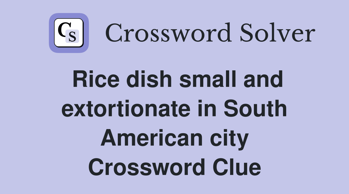 Rice dish small and extortionate in South American city Crossword Clue