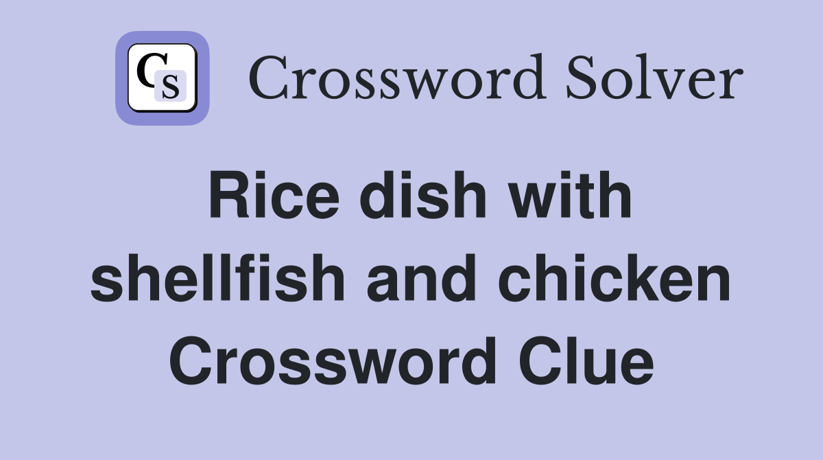 Rice dish with shellfish and chicken Crossword Clue