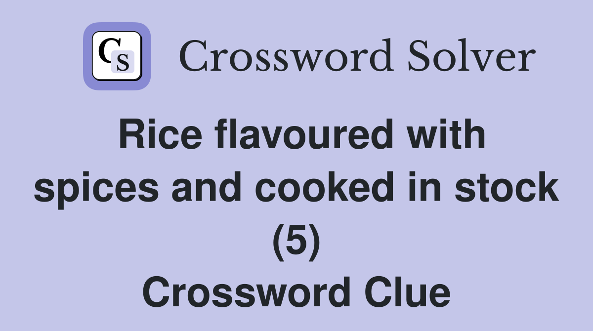 Rice flavoured with spices and cooked in stock (5) Crossword Clue