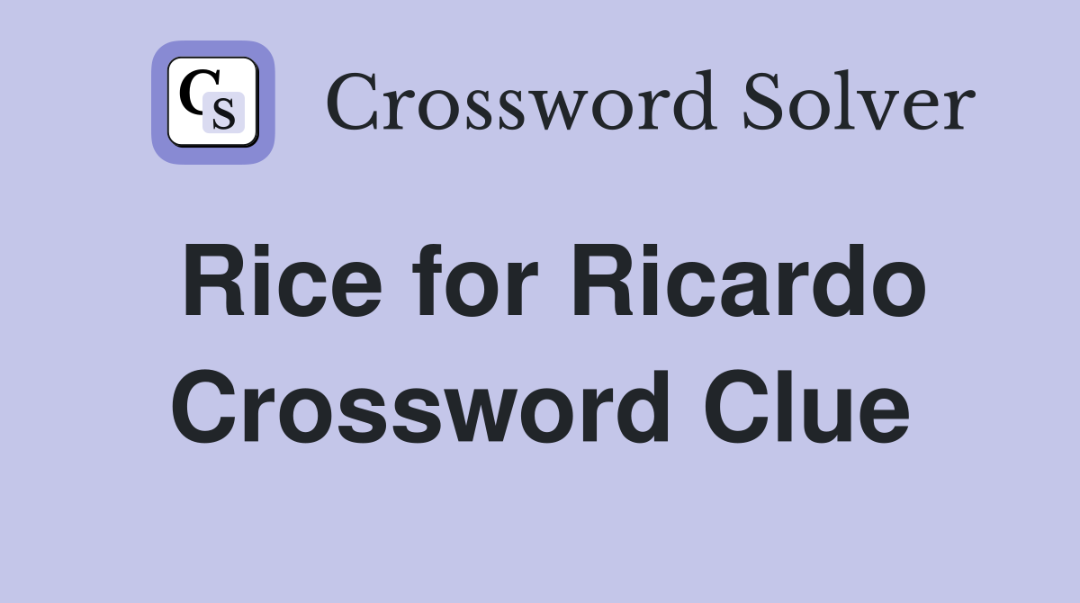 Rice for Ricardo Crossword Clue