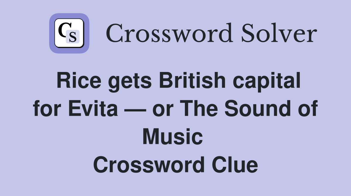 Rice gets British capital for Evita — or The Sound of Music  Crossword Clue