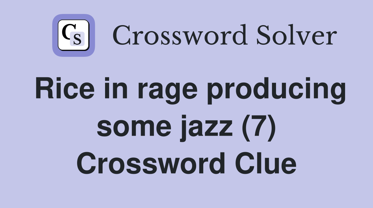 Rice in rage producing some jazz (7) Crossword Clue