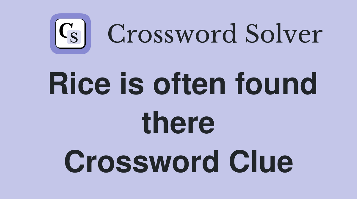 Rice is often found there Crossword Clue