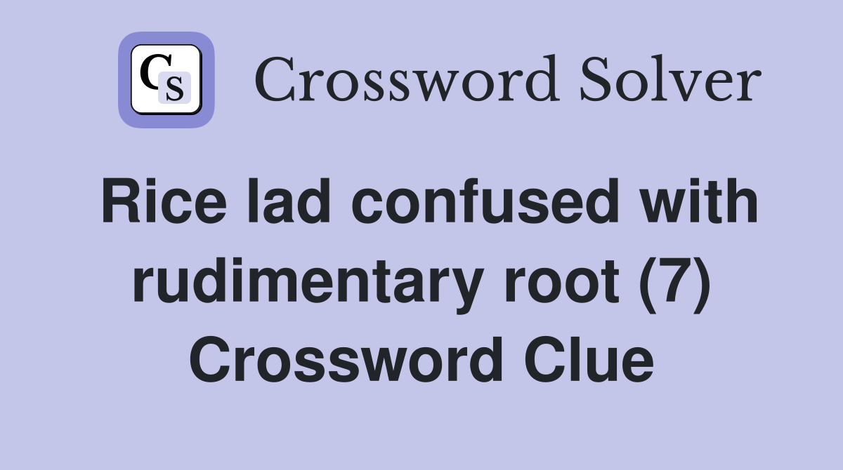 Rice lad confused with rudimentary root (7) Crossword Clue