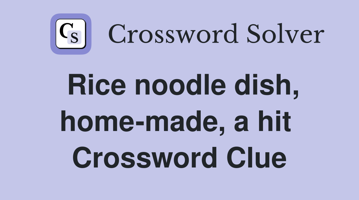 Rice noodle dish, home-made, a hit  Crossword Clue