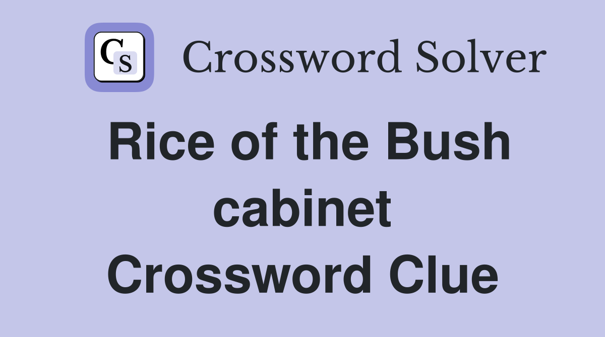 Rice of the Bush cabinet Crossword Clue