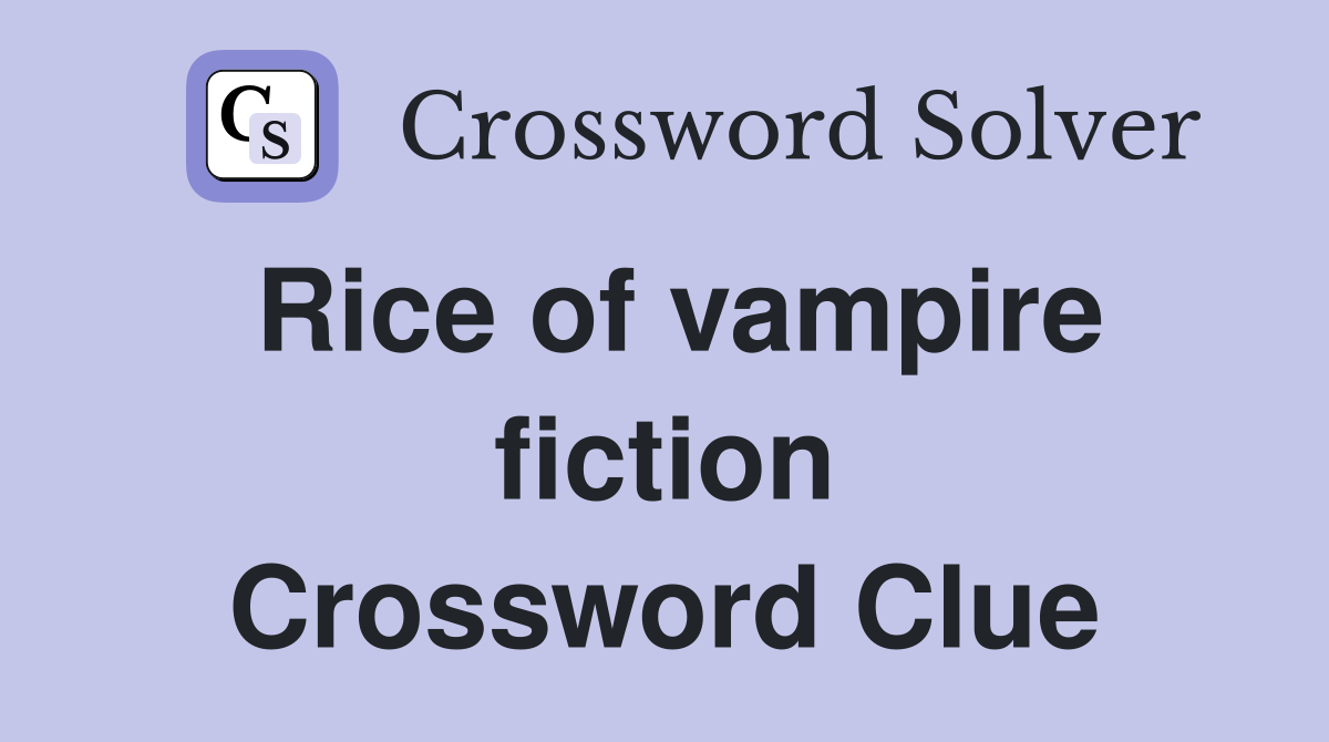 Rice of vampire fiction Crossword Clue
