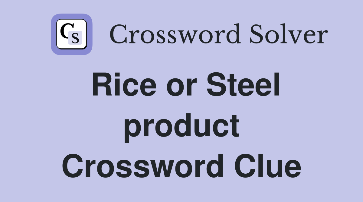 Rice or Steel product Crossword Clue