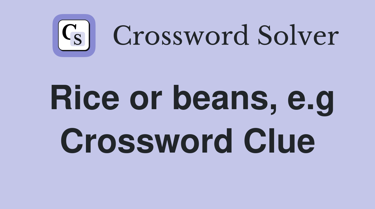 Rice or beans, e.g Crossword Clue