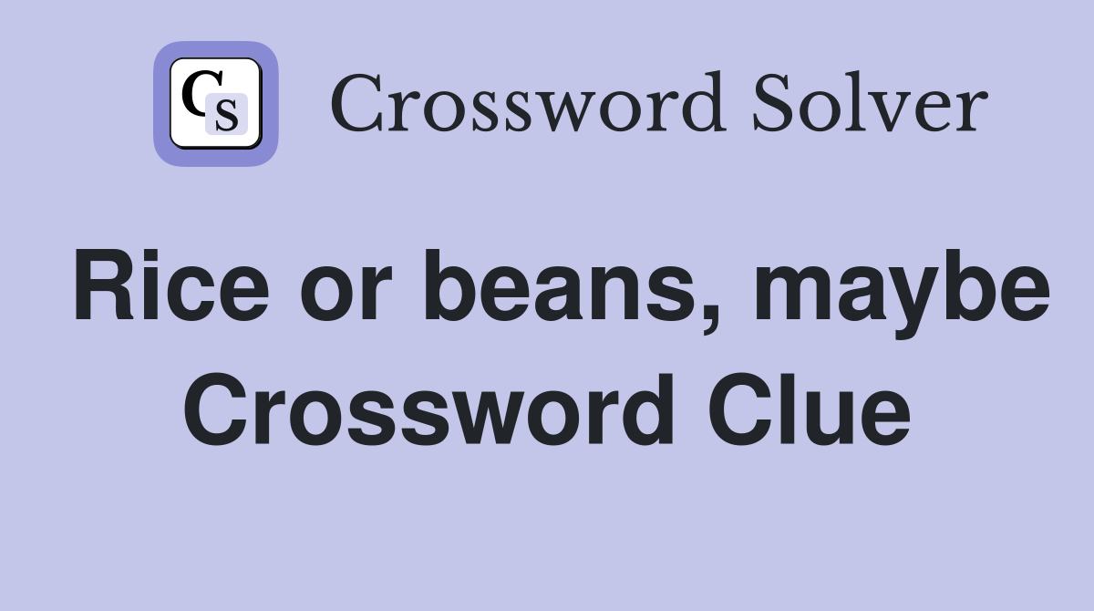 Rice or beans, maybe Crossword Clue