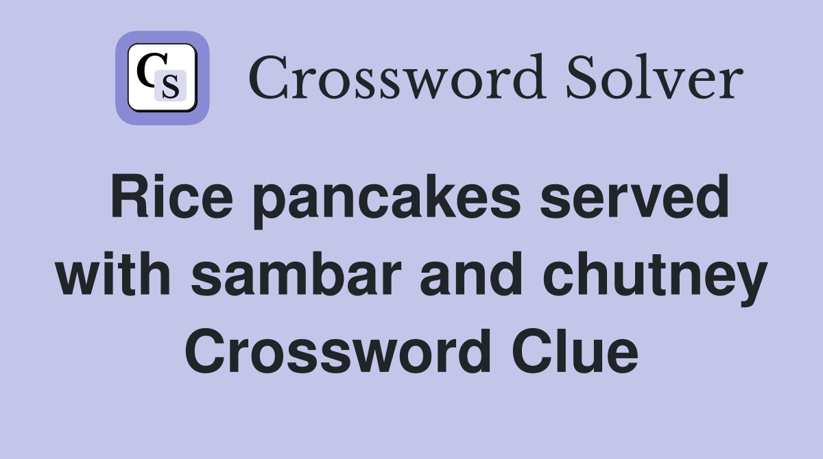 Rice pancakes served with sambar and chutney Crossword Clue